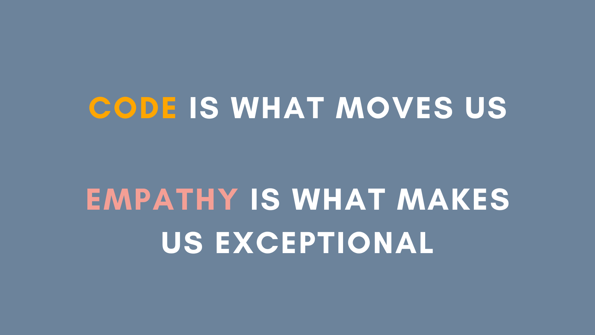 A slide that reads: 'Code is what moves us, empathy is what makes us great'.